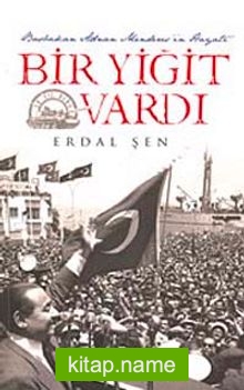 Bir Yiğit Vardı Başbakan Adnan Menderes’in Hayatı