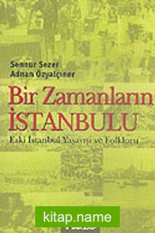 Bir Zamanların İstanbulu Eski İstanbul Yaşayışı ve Folkloru
