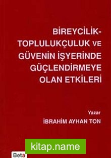 Bireycilik Toplulukçuluk ve Güvenin İşyerinde Güçlendirmeye Olan Etkileri