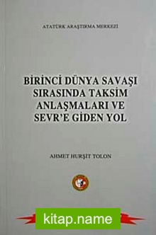 Birinci Dünya Savaşı Sırasında Taksim Anlaşmaları ve Sever’e Giden Yol