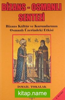 Bizans – Osmanlı Sentezi / Bizans Kültür ve Kurumlarının Osmanlı Üzerindeki Etkisi