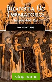 Bizans’ta Üç İmparatoriçe  Theodora, Irini, Zoe