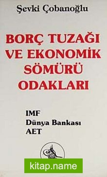 Borç Tuzağı ve Ekonomik Sömürü Odakları  IMF – Dünya Bankası – AET