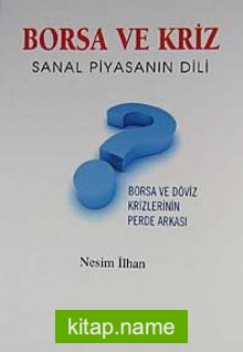 Borsa ve Kriz Sanal Piyasanın Dili  Borsa ve Döviz Krizlerinin Perde Arkası