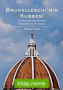 Brunelleschi’nin Kubbesi Floransa’daki Büyük Katedhalin Hikayesi