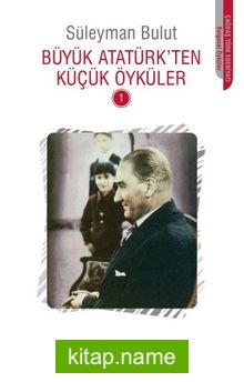 Büyük Atatürk’ten Küçük Öyküler 1