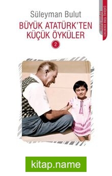 Büyük Atatürk’ten Küçük Öyküler-2