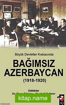 Büyük Devletler Kıskacında Bağımsız Azerbaycan (1918-1920)