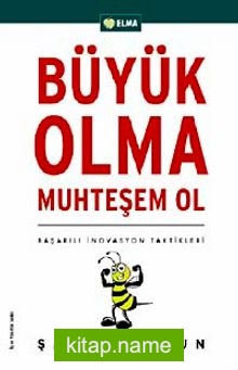 Büyük Olma Muhteşem Ol  Başarılı İnovasyon Taktikleri