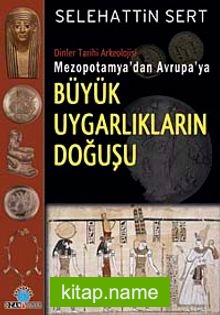 Büyük Uygarlıkların Doğuşu  Dinler Tarihi Arkeolojisi Mezopotamya’dan Avrupa’ya