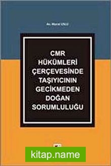 CMR Hükümleri Çerçevesinde Taşıyıcının Gecikmeden Doğan Sorumluluğu