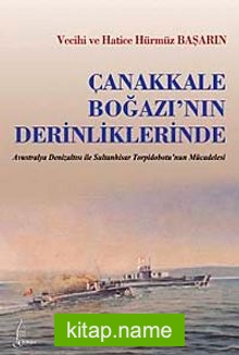 Çanakkale Boğazı’nın Derinliklerinde Avustralya Denizatlısı ile Sultan Hisar Torpidobotu’nun Mücadelesi