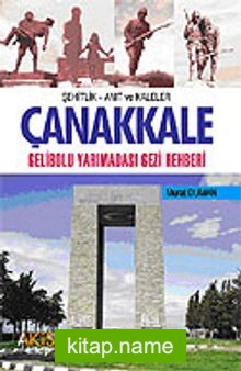 Çanakkale Gelibolu Yarımadası Gezi Rehberi / Şehitlik Anıt Kaleler