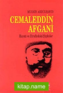 Cemaleddin Afgani, Hayatı ve Etrafındaki Şüpheler