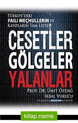 Cesetler Gölgeler Yalanlar Türkiye’deki Faili Meçhullerin ve Kayıpların Tam Listesi
