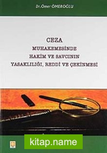 Ceza Muhakemesinde Hakim ve Savcının Yasaklılığı, Reddi ve Çekinmesi