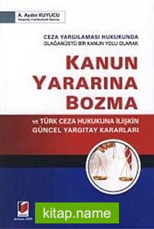 Ceza Yargılaması Hukukunda Olağanüstü Bir Kanun Yolu Olarak Kanun Yararına Bozma