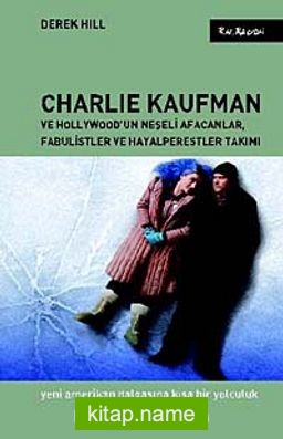Charlie Kaufman ve Hollywood’un Neşeli Afacanlar, Fabulistler ve Hayalperestler Takımı Yeni Amerikan Dalgasına Kısa Bir Yolculuk