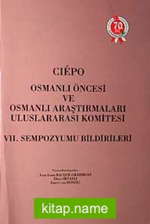 Ciepo Osmanlı Öncesi ve Osmanlı Araştırmaları Uluslararası Komitesi – VII. Sempozyum Bildirileri