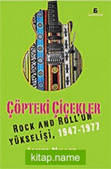 Çöpteki Çiçekler/Rock And Roll’un Yükselişi 1947-1977