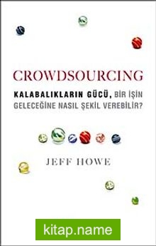 Crowdsourcing Kalabalıkların Gücü Bir İşin Geleceğine Nasıl Şekil Verebilir?