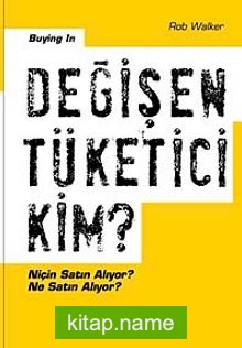 Değişen Tüketici Kim? Niçin Satın Alıyor? Ne Satın Alıyor?