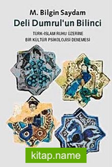 Deli Dumrul’un Bilinci  Türk-İslam Ruhu Üzerine Bir Kültür Psikolojisi Denemesi