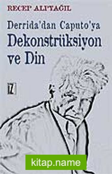 Derrida’dan Caputo’ya Dekonstrüksiyon ve Din