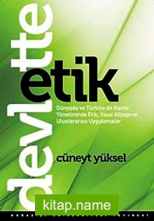 Devlette Etik  Dünyada ve Türkiye’de Kamu Yönetiminde Etik, Yasal Altyapı ve Uluslararası Uygulamalar