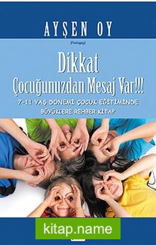 Dikkat Çocuğunuzdan Mesaj Var!!!  7-11 Yaş Dönemi Çocuk Eğitiminde Büyüklere Rehber Kitap