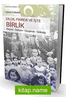 Dilde, Fikirde ve İşte Birlik Akçura-Galiyev-Gaspıralı-Gökalp