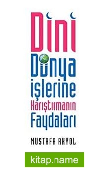 Dini Dünya İşlerine Karıştırmanın Faydaları