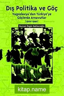 Dış Politika ve Göç  Yugoslavya’dan Türkiye’ye Göçlerde Arnavutlar (1920-1990)