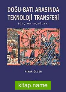 Doğu-Batı Arasında Teknoloji Transferi Geç Ortaçağlar