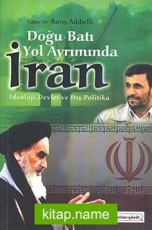 Doğu-Batı Yol Ayrımında İran İdeoloji, Devlet ve Dış Politika