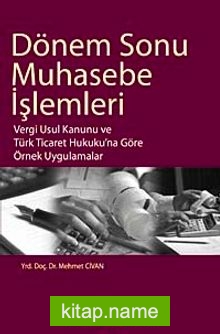 Dönem Sonu Muhasebe İşlemleri  Vergi Usul Kanunu ve Türk Ticaret Hukuku’na Göre Örnek Uygulamalar