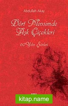 Dört Mevsimde Aşk Çiçekleri  60 Yılın Şiirleri