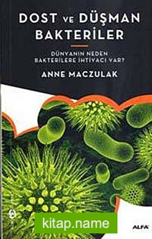 Dost ve Düşman Bakteriler Dünyanın Neden Bakterilere İhtiyacı Var?