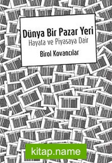 Dünya Bir Pazaryeri : Hayata ve Piyasaya Dair