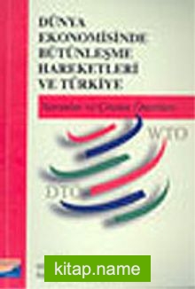 Dünya Ekonomisinde Bütünleşme Hareketleri ve Türkiye/Sorunlar ve Çözüm Önerileri