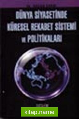 Dünya Siyasetinde Küresel Rekabet Sistemi ve Politikaları