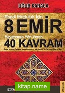 Ebedi Mutluluk İçin 8 Emir – Hayatımıza Yön Veren 40 Kavram