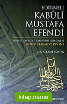Edirneli Kabuli Mustafa Efendi / Hayatı Eserleri Tasavvufi Görüşleri / Kenzü’l Esrar ve Divan’ı