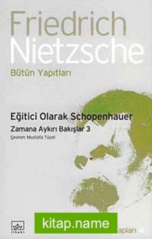 Eğitici Olarak Schopenhauer  Zamana Aykırı Bakışlar-3 Bütün Yapıtları