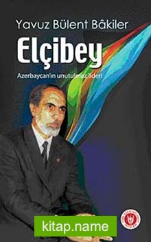 Elçibey  Azerbaycan’ın Unutulmaz Lideri