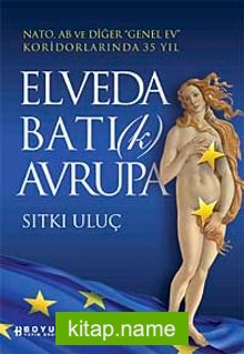 Elveda Batı (k) Avrupa  Nato, AB ve Diğer “Genel Ev” Koridorlarında 35 Yıl