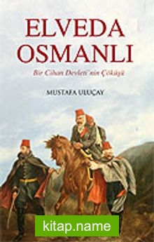 Elveda Osmanlı / Bir Cihan Devleti’nin Çöküşü