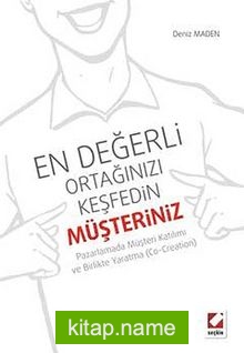 En Değerli Ortağınızı Keşfedin: Müşteriniz  Pzarlamada Müşteri Katılımı ve Birlikte Yaratma (Co-Creation)