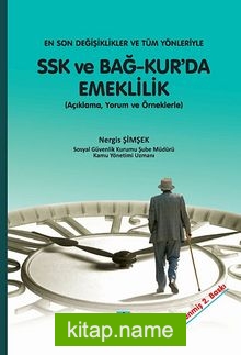 En Son Değişiklikler Çerçevesinde Tüm Yönleriyle SSK Ve Bağ-Kur’da Emeklilik (Açıklama Yorum Ve Örnekleriyle)