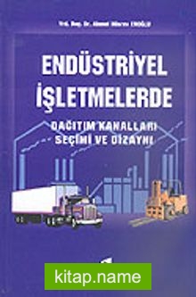 Endüstriyel İşletmelerde Dağıtım Kanalları Seçimi ve Dizaynı